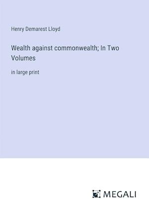 Wealth against commonwealth; In Two Volumes