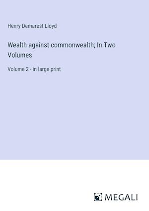 Wealth against commonwealth; In Two Volumes