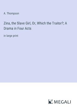Zina, the Slave Girl, Or, Which the Traitor?; A Drama in Four Acts
