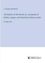 The Battles of the World; Or, cyclopedia of battles, sieges, and important military events