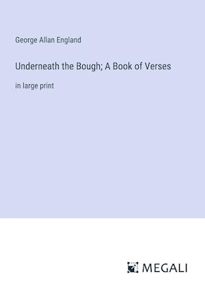 Underneath the Bough; A Book of Verses