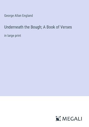 Underneath the Bough; A Book of Verses