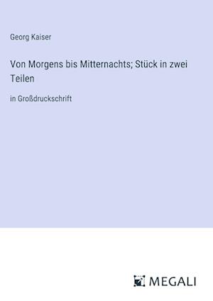 Von Morgens bis Mitternachts; Stück in zwei Teilen