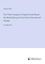 The Three Voyages of Captain Cook Round the World; Being the First Part of the Second Voyage