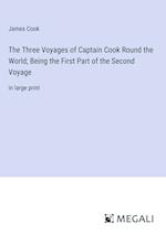 The Three Voyages of Captain Cook Round the World; Being the First Part of the Second Voyage