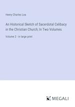 An Historical Sketch of Sacerdotal Celibacy in the Christian Church; In Two Volumes