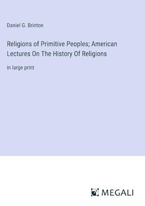 Religions of Primitive Peoples; American Lectures On The History Of Religions