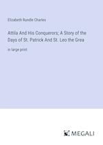Attila And His Conquerors; A Story of the Days of St. Patrick And St. Leo the Grea