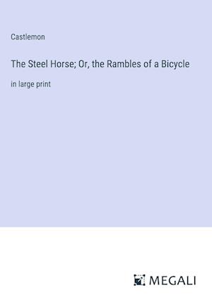 The Steel Horse; Or, the Rambles of a Bicycle