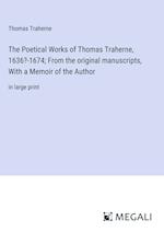 The Poetical Works of Thomas Traherne, 1636?-1674; From the original manuscripts, With a Memoir of the Author