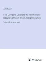 Fors Clavigera; Letters to the workmen and labourers of Great Britain, In Eight Volumes