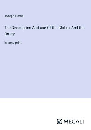 The Description And use Of the Globes And the Orrery