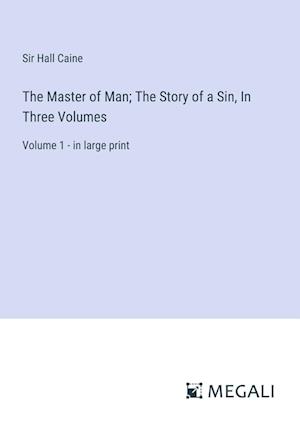 The Master of Man; The Story of a Sin, In Three Volumes