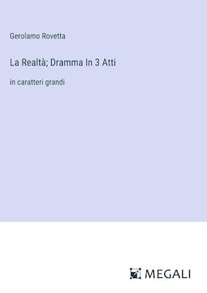 La Realtà; Dramma In 3 Atti