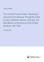 The Journal Of Jacob Fowler;  Narrating an Adventure from Arkansas Through the Indian Territory, Oklahoma, Kansas, Colorado, and New Mexico, to the Sources of Rio Grande del Norte, 1821-1822