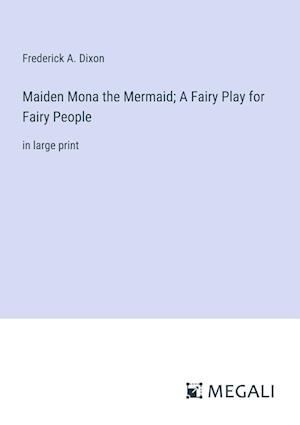 Maiden Mona the Mermaid; A Fairy Play for Fairy People