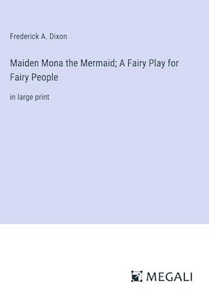 Maiden Mona the Mermaid; A Fairy Play for Fairy People