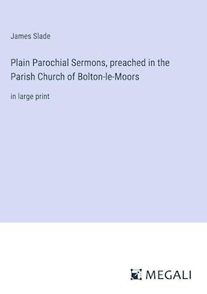 Plain Parochial Sermons, preached in the Parish Church of Bolton-le-Moors