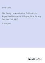 The Family Letters of Oliver Goldsmith; A Paper Read Before the Bibliographical Society, October 15th, 1917