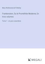 Frankenstein, Ou le Prométhée Moderne; En trois volumes