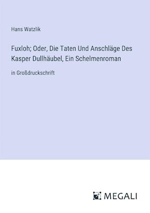 Fuxloh; Oder, Die Taten Und Anschläge Des Kasper Dullhäubel, Ein Schelmenroman