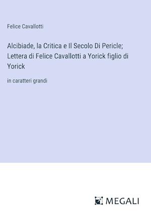 Alcibiade, la Critica e Il Secolo Di Pericle; Lettera di Felice Cavallotti a Yorick figlio di Yorick