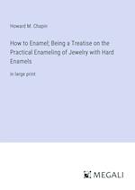 How to Enamel; Being a Treatise on the Practical Enameling of Jewelry with Hard Enamels