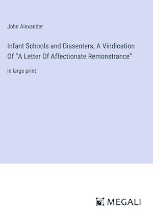 Infant Schools and Dissenters; A Vindication Of ¿A Letter Of Affectionate Remonstrance¿