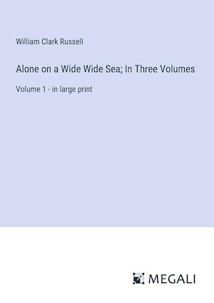 Alone on a Wide Wide Sea; In Three Volumes