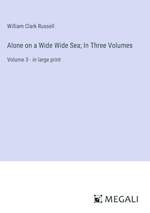 Alone on a Wide Wide Sea; In Three Volumes