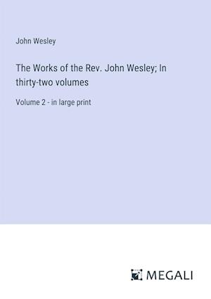 The Works of the Rev. John Wesley; In thirty-two volumes