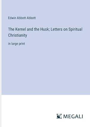 The Kernel and the Husk; Letters on Spiritual Christianity