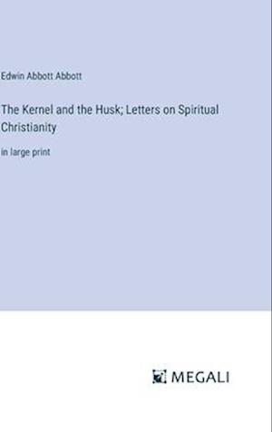 The Kernel and the Husk; Letters on Spiritual Christianity