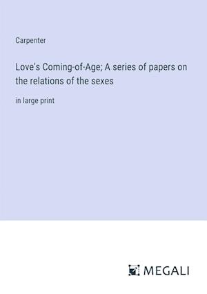 Love's Coming-of-Age; A series of papers on the relations of the sexes