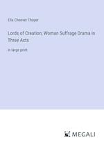 Lords of Creation; Woman Suffrage Drama in Three Acts