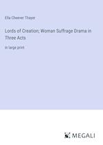 Lords of Creation; Woman Suffrage Drama in Three Acts