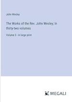 The Works of the Rev. John Wesley; In thirty-two volumes