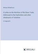 A Letter on the Abolition of the Slave Trade; Addressed to the freeholders and other inhabitants of Yorkshire