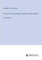 he Art of Conversation; Twelve Golden Rules