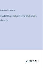 he Art of Conversation; Twelve Golden Rules