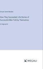 How They Succeeded; Life Stories of Successful Men Told by Themselves