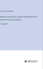 Advance Australasia; A Day-to-Day Record of a Recent Visit to Australasia