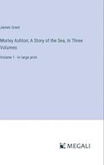 Morley Ashton; A Story of the Sea, In Three Volumes