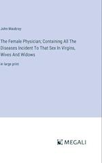 The Female Physician; Containing All The Diseases Incident To That Sex In Virgins, Wives And Widows