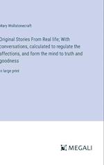 Original Stories From Real life; With conversations, calculated to regulate the affections, and form the mind to truth and goodness