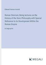 Roman Stoicism; Being lectures on the History of the Stoic Philosophy with Special Reference to its Development Within the Roman Empire