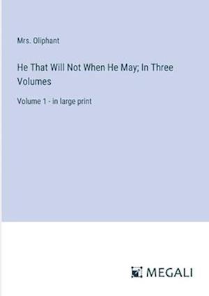 He That Will Not When He May; In Three Volumes