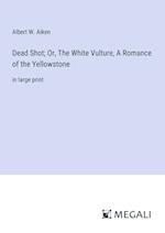 Dead Shot; Or, The White Vulture, A Romance of the Yellowstone