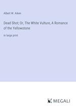 Dead Shot; Or, The White Vulture, A Romance of the Yellowstone