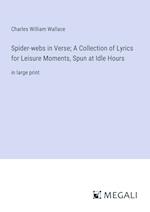 Spider-webs in Verse; A Collection of Lyrics for Leisure Moments, Spun at Idle Hours